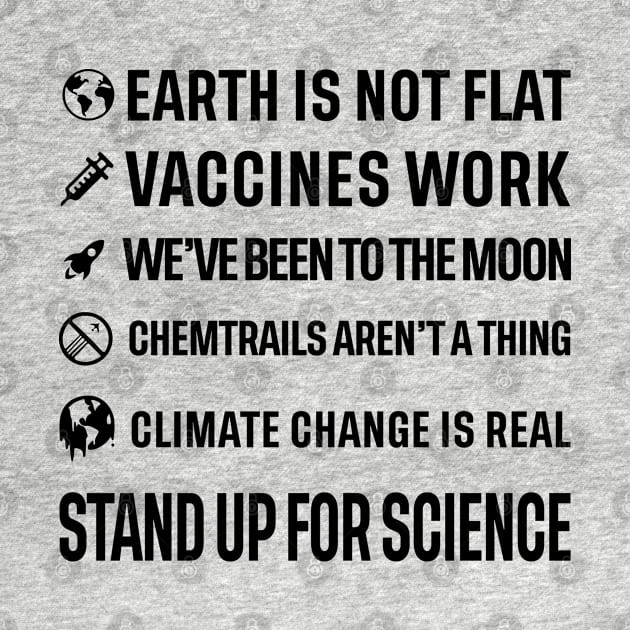 Earth is not flat! Vaccines work! We've been to the moon! Chemtrails aren't a thing! Climate change is real! Stand up for science! by ScienceCorner